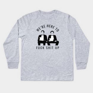 We're here to fuck shit up Kids Long Sleeve T-Shirt